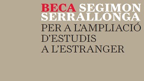 BECA SEGIMON SERRALLONGA PER A L’AMPLIACIÓ D’ESTUDIS SUPERIORS EN UNIVERSITATS ESTRANGERES